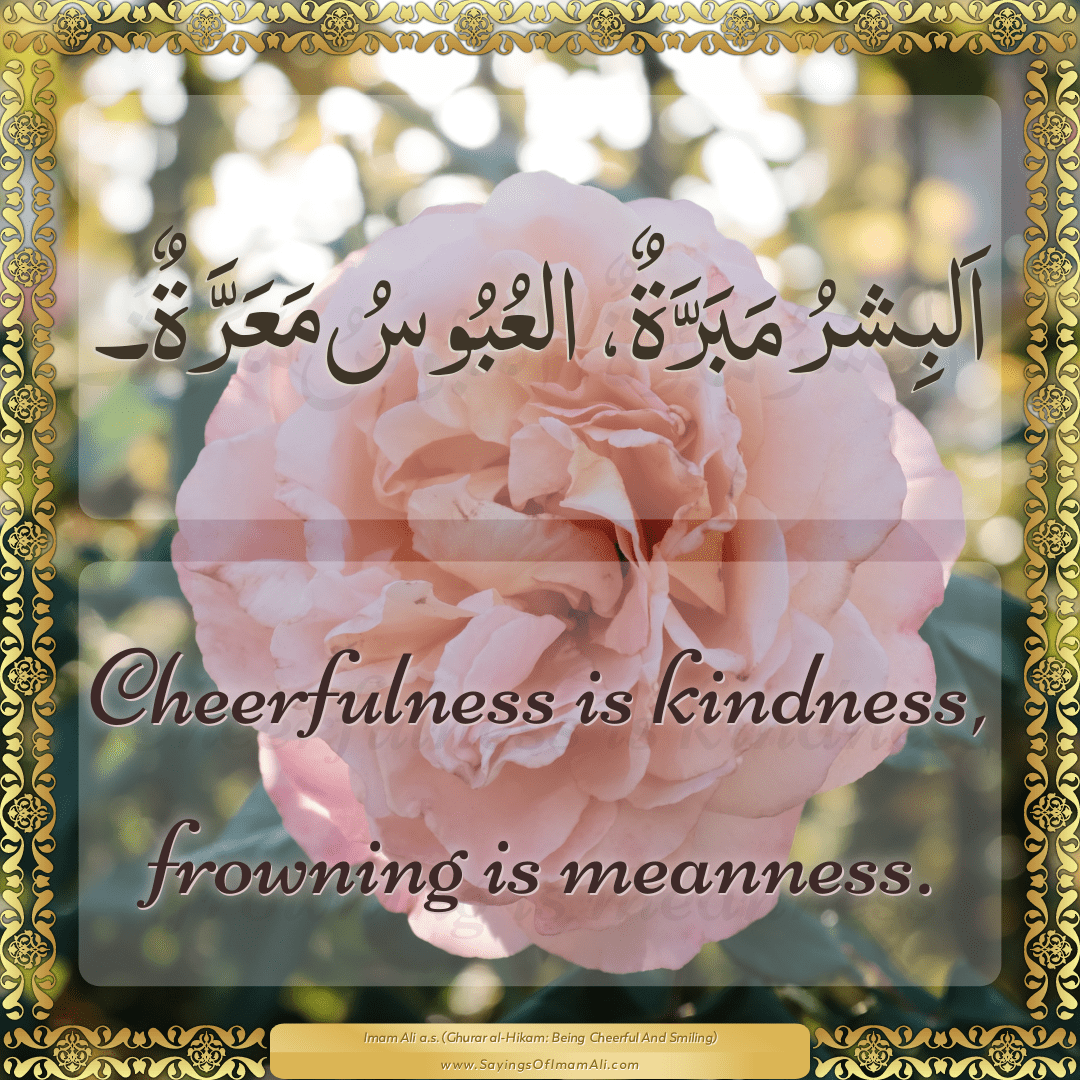 Cheerfulness is kindness, frowning is meanness.